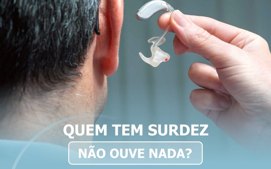 Quem tem surdez não ouve nada?